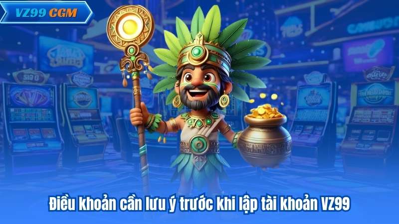 Điều Khoản Điều Kiện 5 Điều khoản cần lưu ý trước khi lập tài khoản VZ99