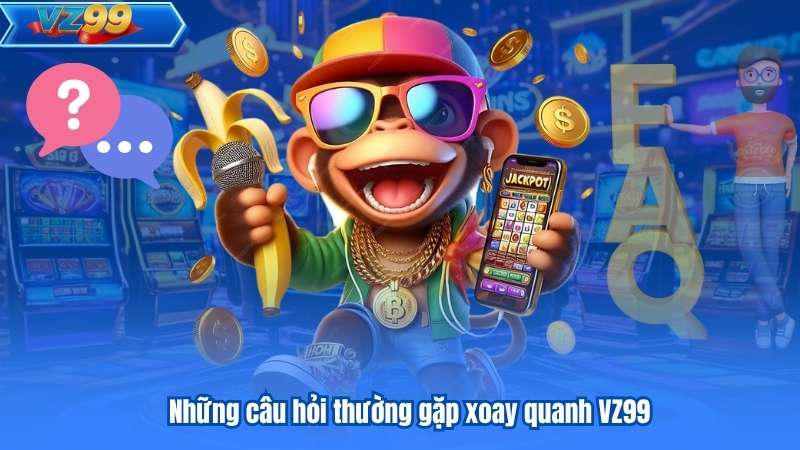 Câu Hỏi Thường Gặp 5 Những câu hỏi thường gặp xoay quanh VZ99