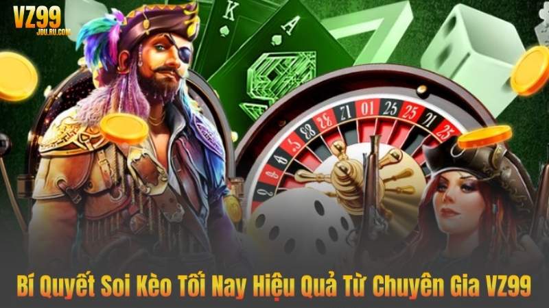 Bí Quyết Soi Kèo Tối Nay Hiệu Quả Từ Chuyên Gia VZ99